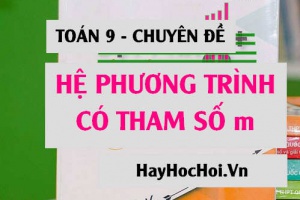 Cách giải hệ phương trình có chứa tham số m (mới, chi tiết, đầy đủ) - Toán 9 chuyên đề